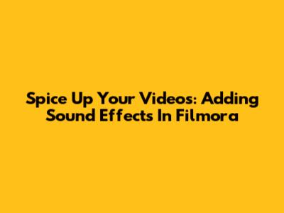 Spice Up Your Videos: Adding Sound Effects In Filmora