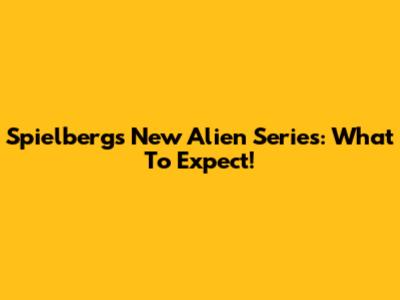 Spielberg's New Alien Series: What To Expect!