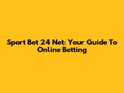 Sport Bet 24 Net: Your Guide To Online Betting