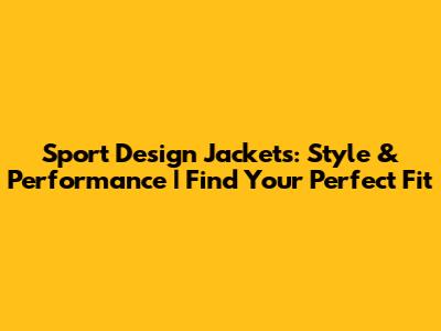Sport Design Jackets: Style & Performance | Find Your Perfect Fit