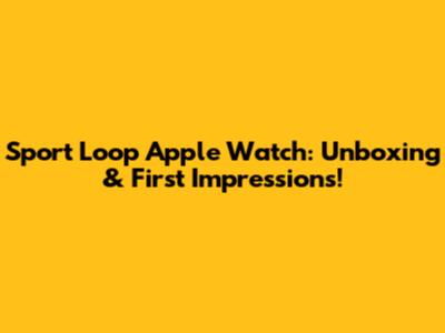 Sport Loop Apple Watch: Unboxing & First Impressions!