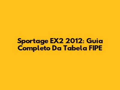 Sportage EX2 2012: Guia Completo Da Tabela FIPE
