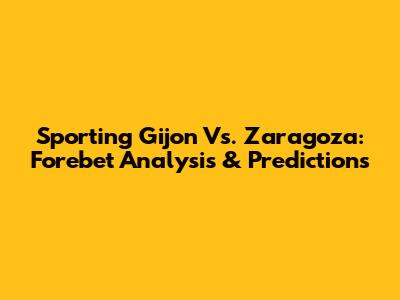 Sporting Gijon Vs. Zaragoza: Forebet Analysis & Predictions
