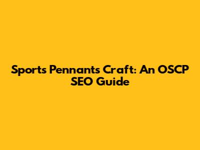 Sports Pennants Craft: An OSCP SEO Guide
