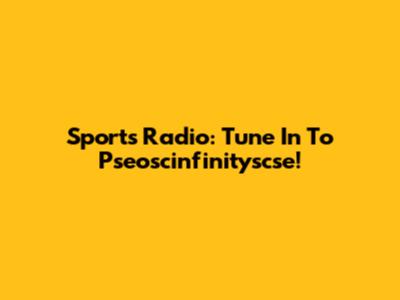 Sports Radio: Tune In To Pseoscinfinityscse!
