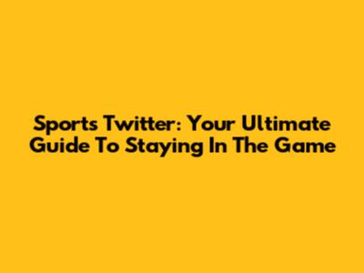 Sports Twitter: Your Ultimate Guide To Staying In The Game