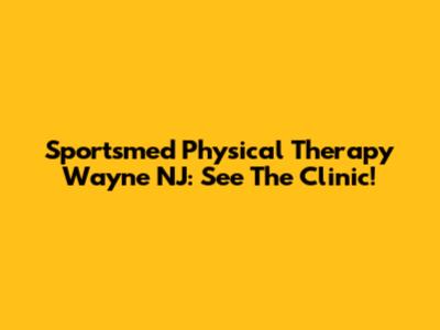 Sportsmed Physical Therapy Wayne NJ: See The Clinic!