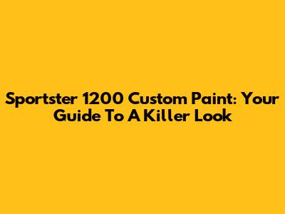 Sportster 1200 Custom Paint: Your Guide To A Killer Look