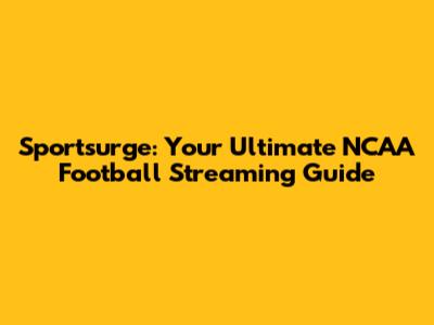 Sportsurge: Your Ultimate NCAA Football Streaming Guide