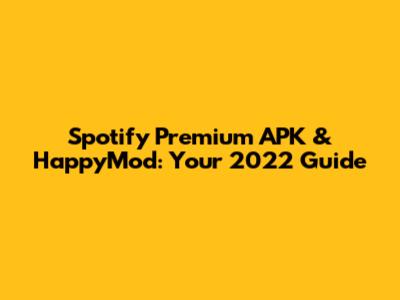 Spotify Premium APK & HappyMod: Your 2022 Guide