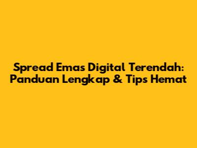 Spread Emas Digital Terendah: Panduan Lengkap & Tips Hemat