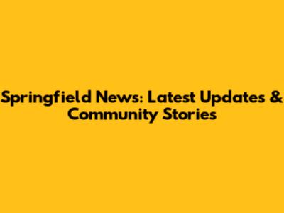 Springfield News: Latest Updates & Community Stories