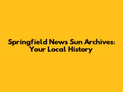 Springfield News Sun Archives: Your Local History