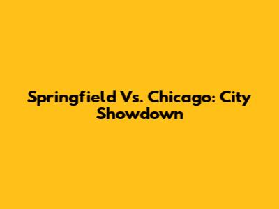 Springfield Vs. Chicago: City Showdown