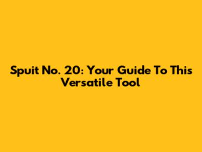 Spuit No. 20: Your Guide To This Versatile Tool