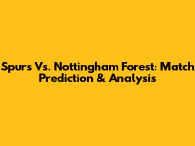 Spurs Vs. Nottingham Forest: Match Prediction & Analysis