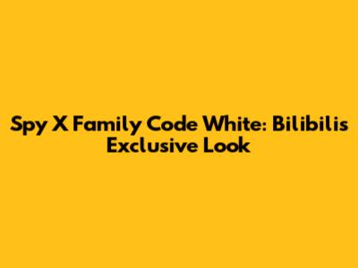 Spy X Family Code White: Bilibili's Exclusive Look