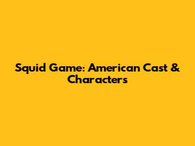 Squid Game: American Cast & Characters
