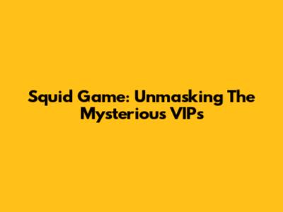 Squid Game: Unmasking The Mysterious VIPs