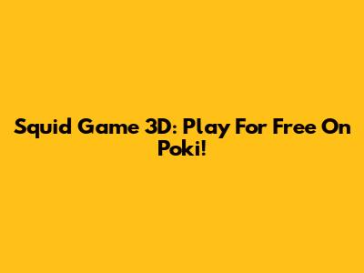 Squid Game 3D: Play For Free On Poki!