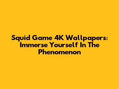 Squid Game 4K Wallpapers: Immerse Yourself In The Phenomenon