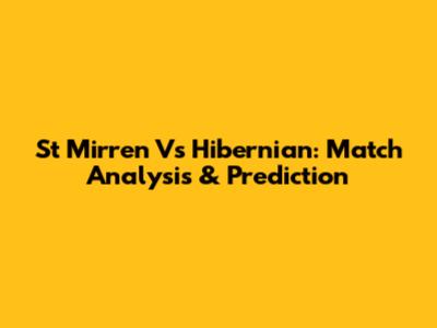 St Mirren Vs Hibernian: Match Analysis & Prediction