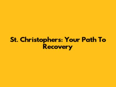 St. Christopher's: Your Path To Recovery