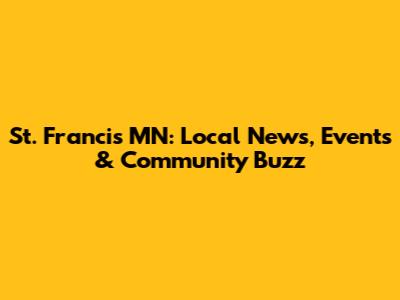 St. Francis MN: Local News, Events & Community Buzz