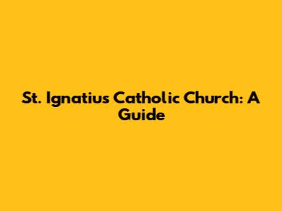 St. Ignatius Catholic Church: A Guide