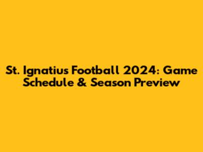 St. Ignatius Football 2024: Game Schedule & Season Preview