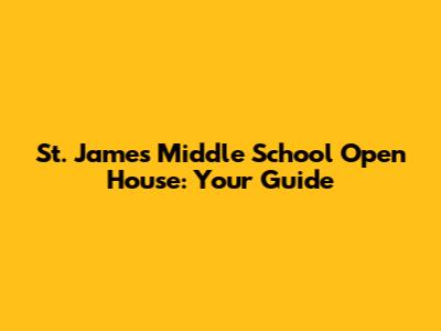 St. James Middle School Open House: Your Guide