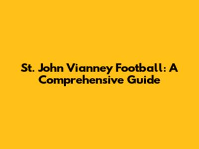 St. John Vianney Football: A Comprehensive Guide