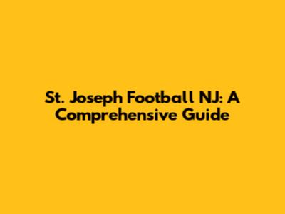 St. Joseph Football NJ: A Comprehensive Guide