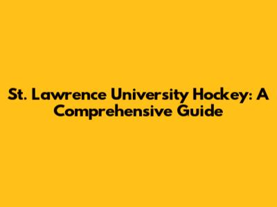 St. Lawrence University Hockey: A Comprehensive Guide