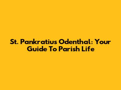 St. Pankratius Odenthal: Your Guide To Parish Life