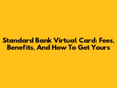 Standard Bank Virtual Card: Fees, Benefits, And How To Get Yours
