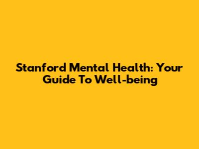 Stanford Mental Health: Your Guide To Well-being