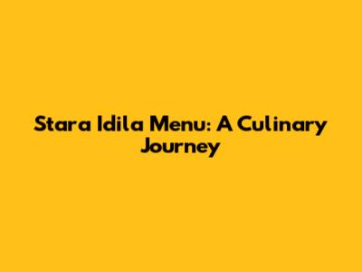 Stara Idila Menu: A Culinary Journey