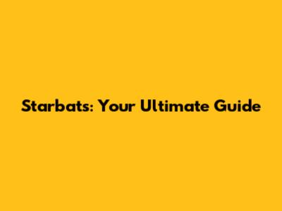 Starbats: Your Ultimate Guide
