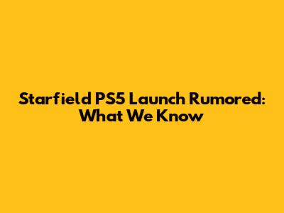 Starfield PS5 Launch Rumored: What We Know