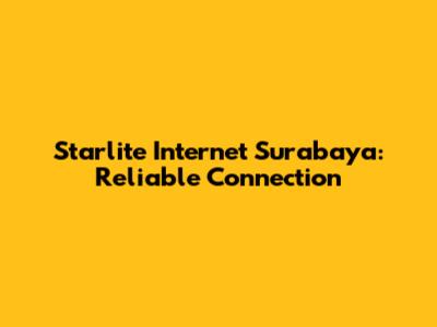 Starlite Internet Surabaya: Reliable Connection