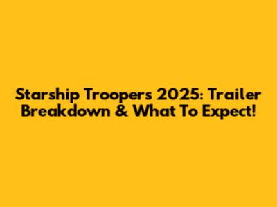 Starship Troopers 2025: Trailer Breakdown & What To Expect!