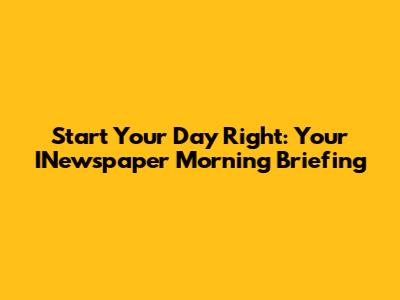 Start Your Day Right: Your INewspaper Morning Briefing