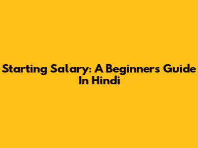Starting Salary: A Beginner's Guide In Hindi