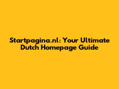 Startpagina.nl: Your Ultimate Dutch Homepage Guide