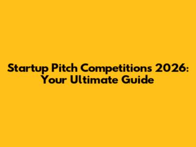 Startup Pitch Competitions 2026: Your Ultimate Guide