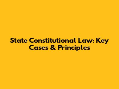 State Constitutional Law: Key Cases & Principles