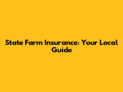 State Farm Insurance: Your Local Guide