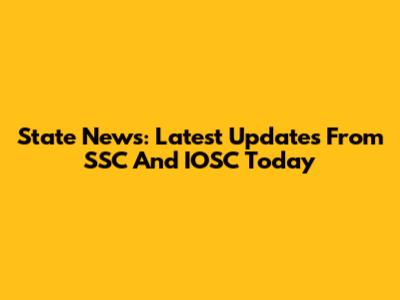 State News: Latest Updates From SSC And IOSC Today