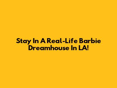 Stay In A Real-Life Barbie Dreamhouse In LA!